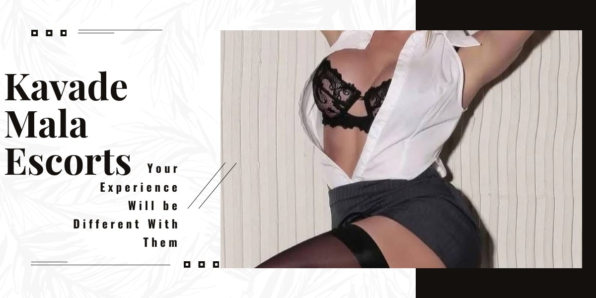 All Needs are Well Catered By Kavade Mala Escorts